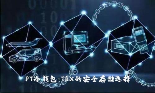 PT冷钱包:TRX的安全存储选择