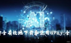 如何安全有效地下载和使用uPay:全面指南