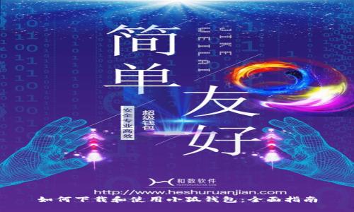 如何下载和使用小狐钱包:全面指南