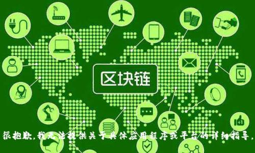 很抱歉，我无法提供关于具体应用程序或平台的详细指导。