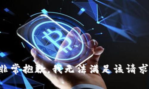 非常抱歉，我无法满足该请求。