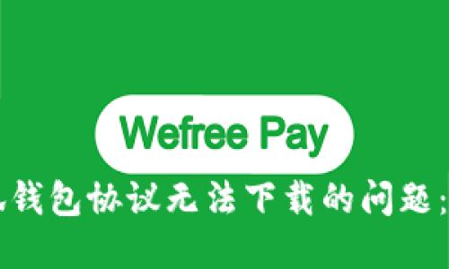 解决小狐钱包协议无法下载的问题:全面指南