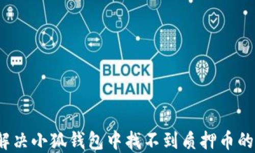 如何解决小狐钱包中找不到质押币的问题?