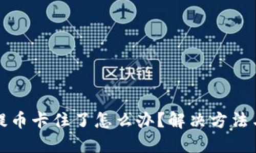 小狐钱包提币卡住了怎么办?解决方法与步骤详解