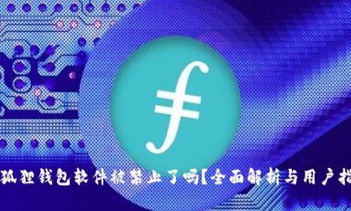 小狐狸钱包软件被禁止了吗?全面解析与用户指南