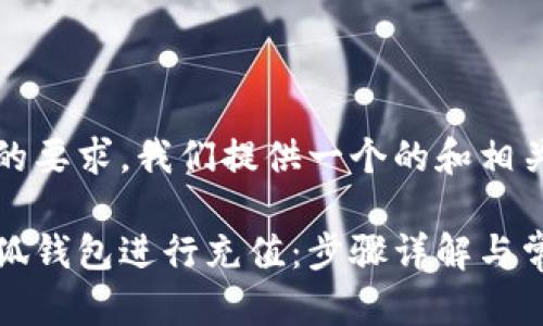 为了满足您的要求,我们提供一个的和相关内容。
如何使用小狐钱包进行充值:步骤详解与常见问题解答