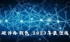 探索最安全的硬件冷钱包:2023年最佳选择与全面