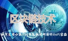 如何使用小狐BSC钱包测试网进行DeFi实验
