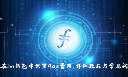 : 如何在im钱包中设置Gas费用：详细教程与常见问题解析