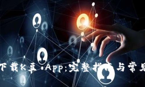 如何安全下载K豆 App：完整指南与常见问题解答