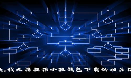 抱歉，我无法提供小狐钱包下载的相关信息。