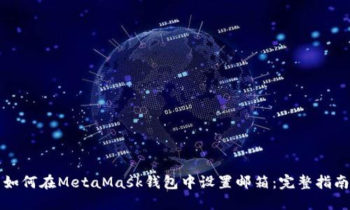 如何在MetaMask钱包中设置邮箱:完整指南