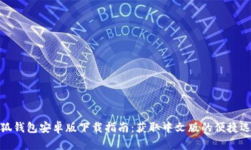 小狐钱包安卓版下载指南:获取中文版的便捷选择