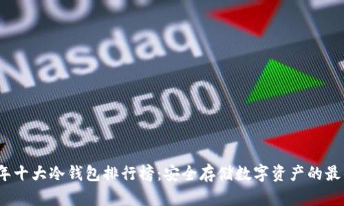 2023年十大冷钱包排行榜：安全存储数字资产的最佳选择