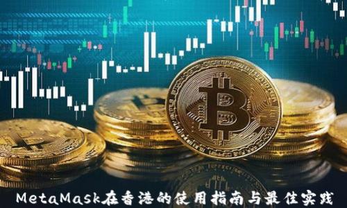 MetaMask在香港的使用指南与最佳实践