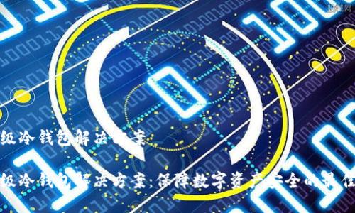 企业级冷钱包解决方案
企业级冷钱包解决方案:保障数字资产安全的最佳实践