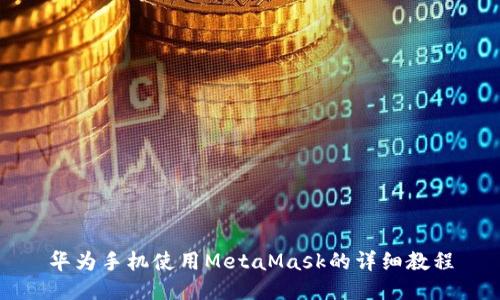 华为手机使用MetaMask的详细教程