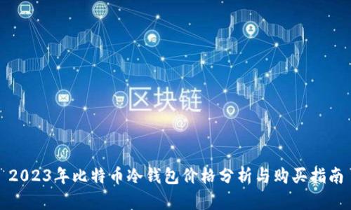 2023年比特币冷钱包价格分析与购买指南