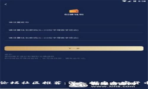 币圈论坛社区推荐:深入探索加密货币世界