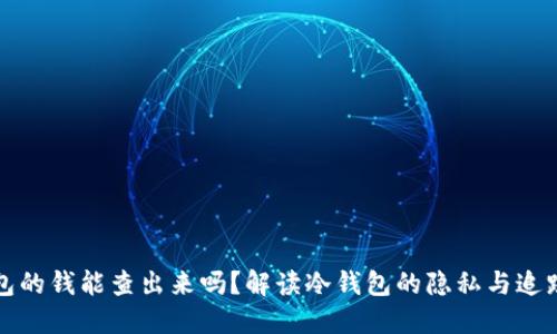 冷钱包的钱能查出来吗？解读冷钱包的隐私与追踪问题