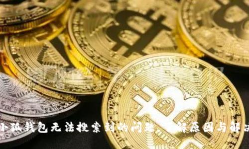 解决小狐钱包无法搜索到的问题,了解原因与解决方案