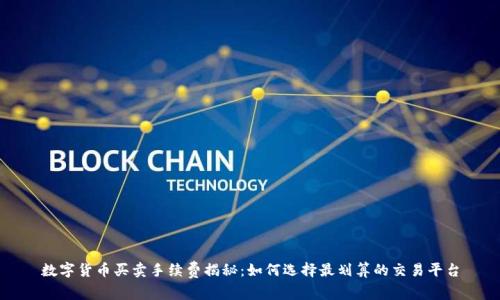 数字货币买卖手续费揭秘:如何选择最划算的交易平台