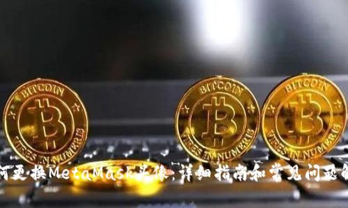如何更换MetaMask头像:详细指南和常见问题解答