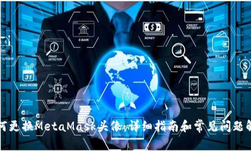 如何更换MetaMask头像:详细指南和常见问题解答