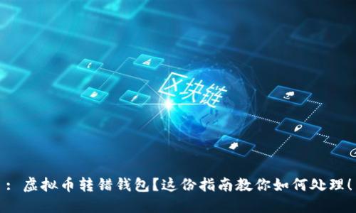 : 虚拟币转错钱包?这份指南教你如何处理!