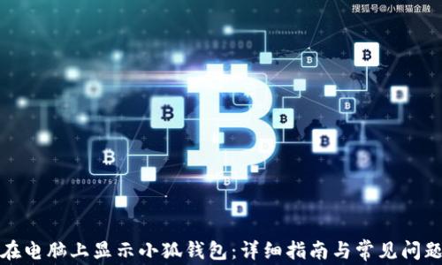 
如何在电脑上显示小狐钱包：详细指南与常见问题解答