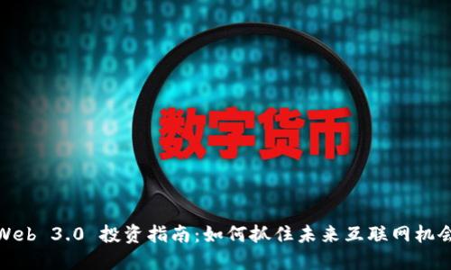 Web 3.0 投资指南:如何抓住未来互联网机会