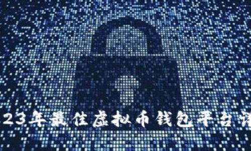 2023年最佳虚拟币钱包平台详解