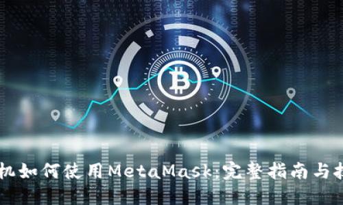 手机如何使用MetaMask:完整指南与技巧