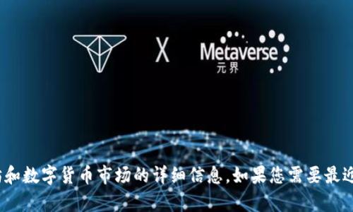 很抱歉，我无法提供实时的数据或最新市场行情，但我可以为您提供有关以太坊和数字货币市场的详细信息。如果您需要最近的行情，请访问专业的金融网站或加密货币交易所。您希望了解哪些其他内容？