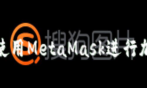 : 如何安全有效地使用MetaMask进行加密货币交易和管理