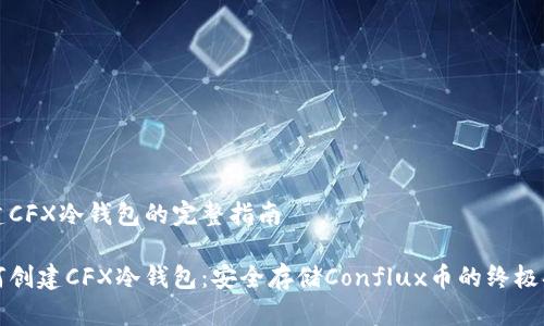 创建CFX冷钱包的完整指南
如何创建CFX冷钱包:安全存储Conflux币的终极指南