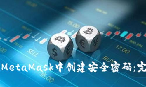 如何在MetaMask中创建安全密码:完整指南