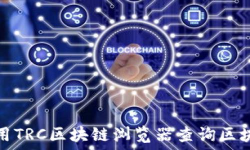 如何使用TRC区块链浏览器查询区块链信息