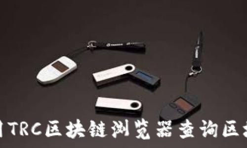 如何使用TRC区块链浏览器查询区块链信息