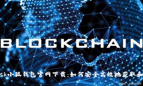 Metamask小狐钱包官网下载:如何安全高效地获取和使用钱包