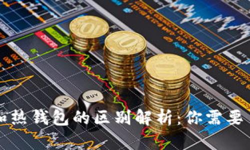 区块链冷钱包和热钱包的区别解析:你需要了解的关键知识