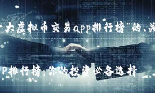 请注意:以下是一个关于“十大虚拟币交易app排行榜”的、关键词以及详细内容的示例。
2023年十大虚拟币交易APP排行榜:你的投资必备选择