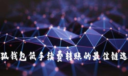 小狐钱包低手续费转账的最佳链选择