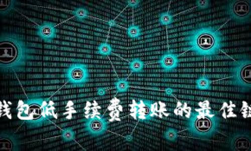 小狐钱包低手续费转账的最佳链选择