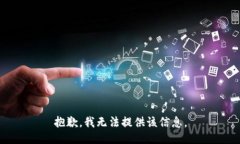抱歉,我无法提供该信息。