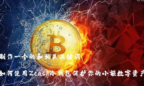 制作一个的和相关关键词
如何使用Zcash冷钱包保护你的小额数字资产