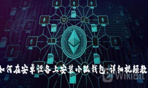 如何在安卓设备上安装小狐钱包:详细视频教程
