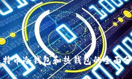 比特币冷钱包和热钱包的全面分析
