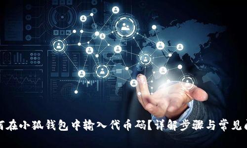如何在小狐钱包中输入代币码?详解步骤与常见问题