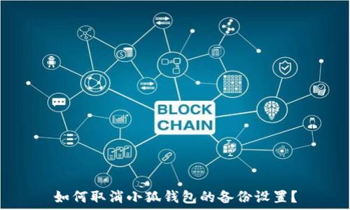 如何取消小狐钱包的备份设置?